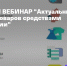 Вебинар на тему «Актуальные вопросы маркировки товаров средствами идентификации» - Тюльганский район